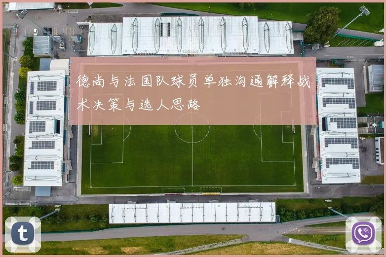德尚与法国队球员单独沟通解释战术决策与选人思路