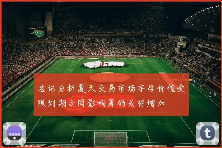 名记分析夏天交易市场字母价值受限到期合同影响筹码或将增加