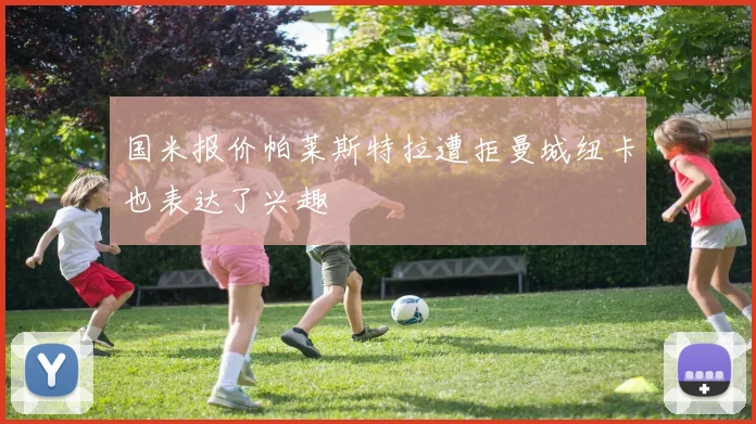 国米报价帕莱斯特拉遭拒曼城纽卡也表达了兴趣