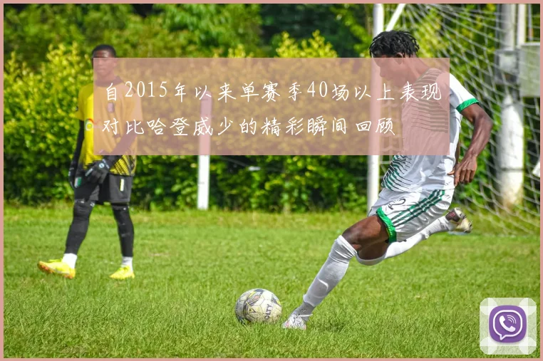 自2015年以来单赛季40场以上表现对比哈登威少的精彩瞬间回顾